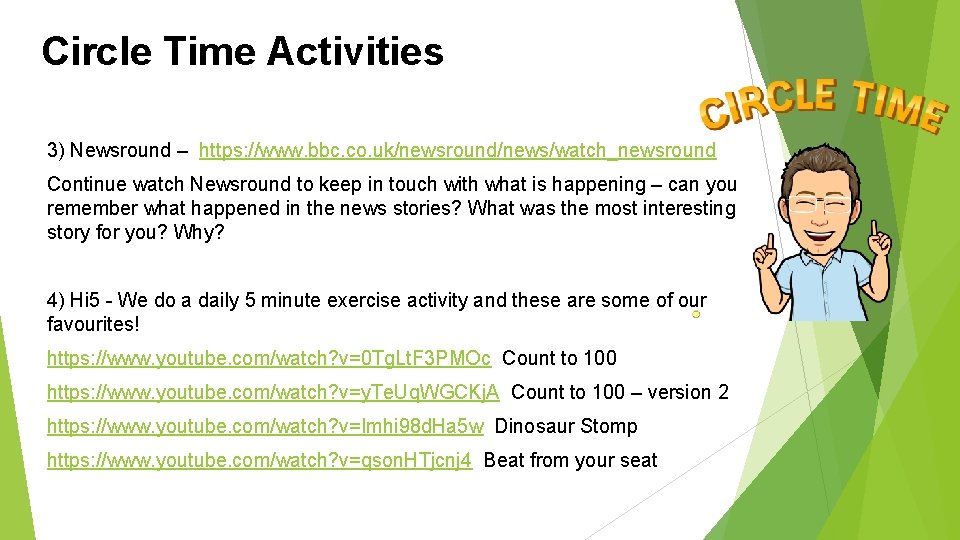 Circle Time Activities 3) Newsround – https: //www. bbc. co. uk/newsround/news/watch_newsround Continue watch Newsround