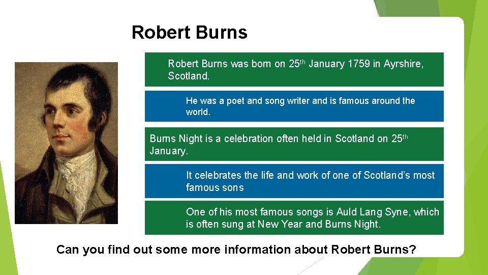 Robert Burns was born on 25 th January 1759 in Ayrshire, Scotland. He was