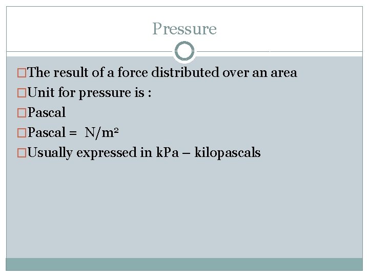 Pressure �The result of a force distributed over an area �Unit for pressure is