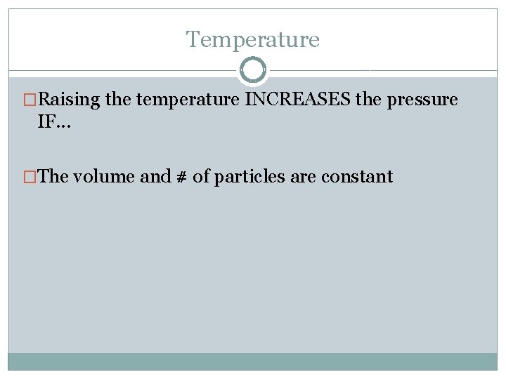 Temperature �Raising the temperature INCREASES the pressure IF. . . �The volume and #