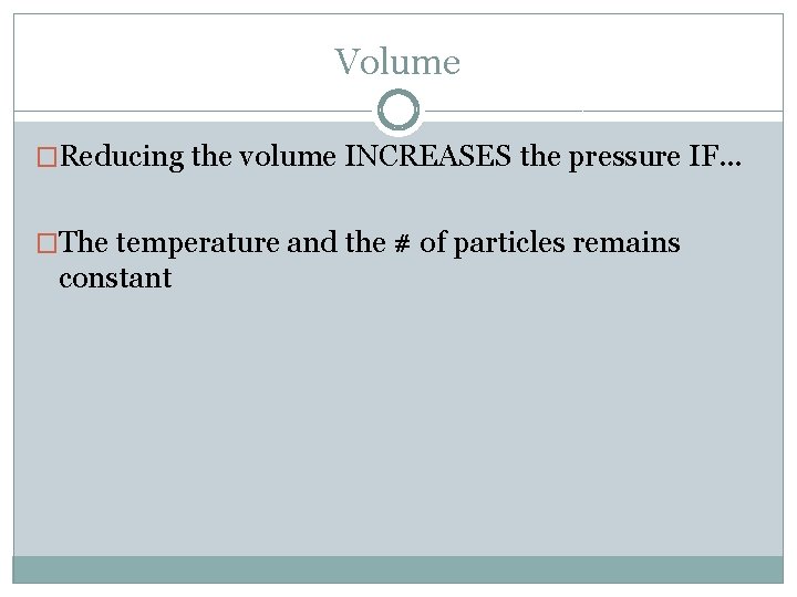 Volume �Reducing the volume INCREASES the pressure IF. . . �The temperature and the