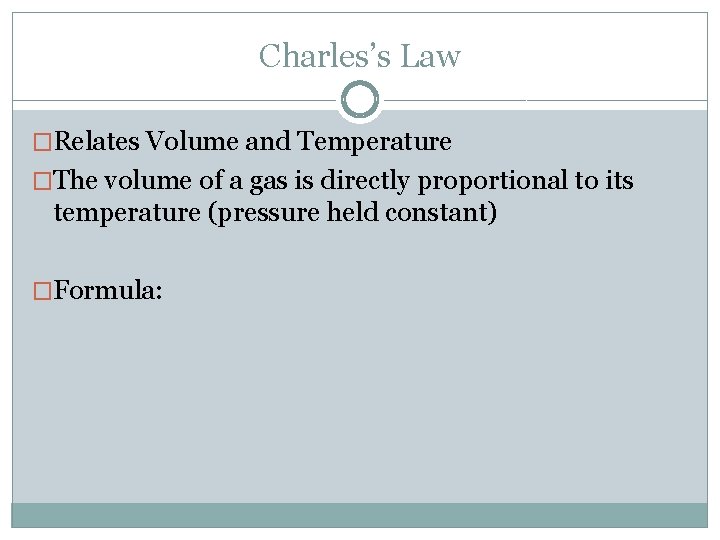 Charles’s Law �Relates Volume and Temperature �The volume of a gas is directly proportional