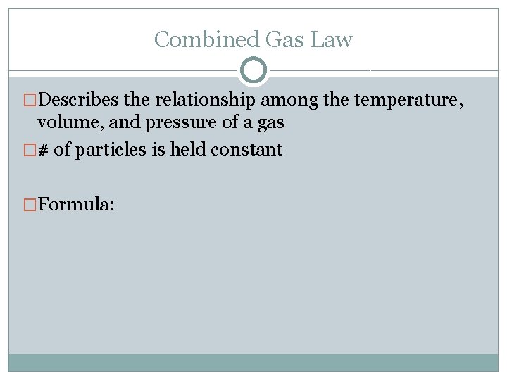 Combined Gas Law �Describes the relationship among the temperature, volume, and pressure of a