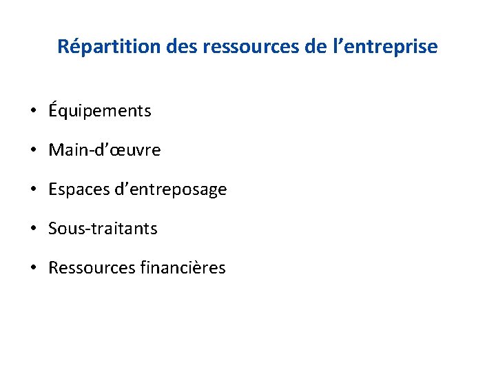 Répartition des ressources de l’entreprise • Équipements • Main-d’œuvre • Espaces d’entreposage • Sous-traitants