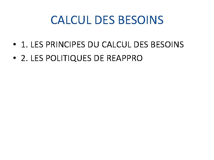 CALCUL DES BESOINS • 1. LES PRINCIPES DU CALCUL DES BESOINS • 2. LES