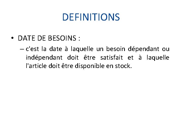 DEFINITIONS • DATE DE BESOINS : – c'est la date à laquelle un besoin