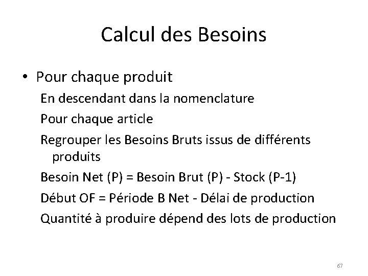 Calcul des Besoins • Pour chaque produit En descendant dans la nomenclature Pour chaque