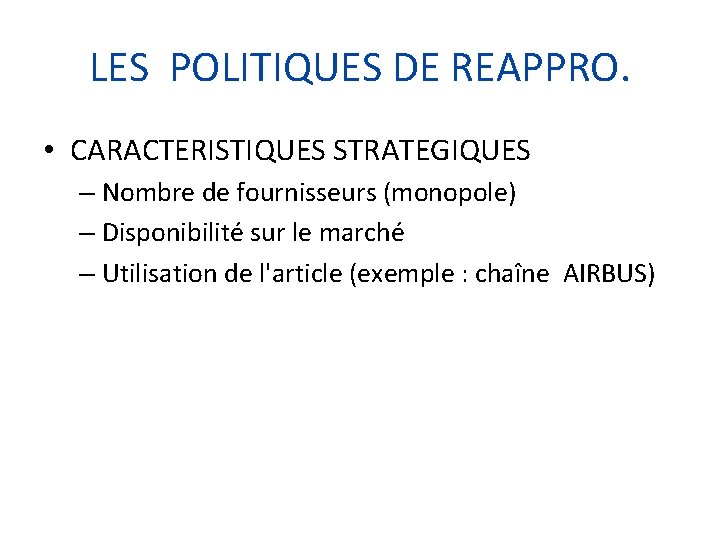 LES POLITIQUES DE REAPPRO. • CARACTERISTIQUES STRATEGIQUES – Nombre de fournisseurs (monopole) – Disponibilité