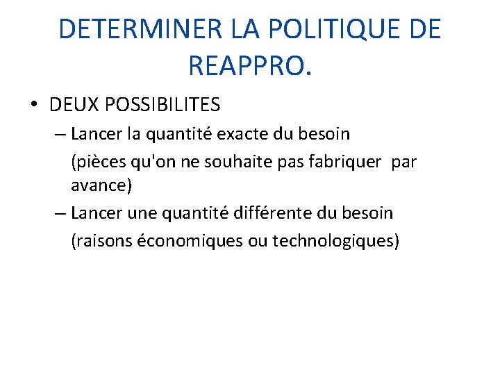 DETERMINER LA POLITIQUE DE REAPPRO. • DEUX POSSIBILITES – Lancer la quantité exacte du