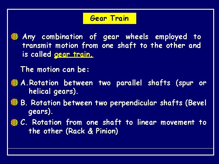 Gear Train Any combination of gear wheels employed to transmit motion from one shaft