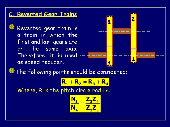 C. Reverted Gear Trains Reverted gear train is a train in which the first