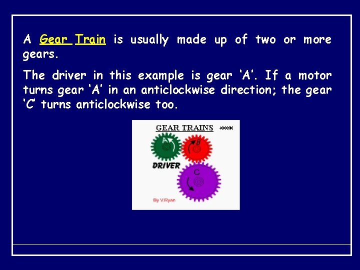 A Gear Train is usually made up of two or more gears. The driver