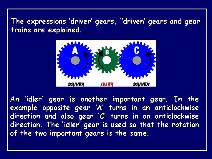 The expressions ‘driver’ gears, ‘’driven’ gears and gear trains are explained. An ‘idler’ gear
