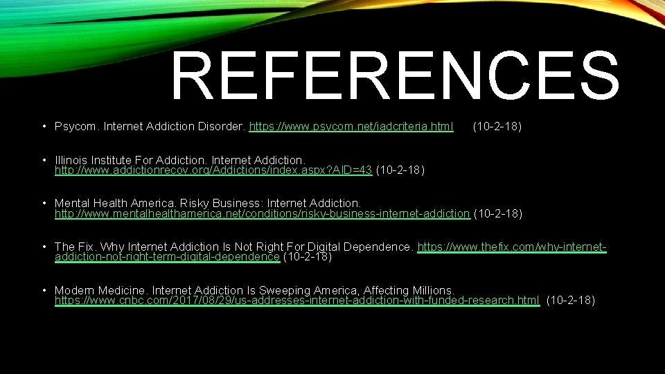 REFERENCES • Psycom. Internet Addiction Disorder. https: //www. psycom. net/iadcriteria. html (10 -2 -18)