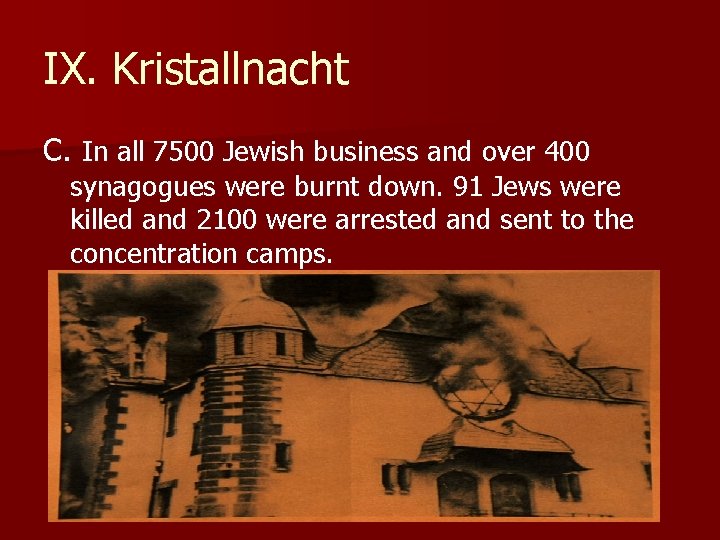 IX. Kristallnacht C. In all 7500 Jewish business and over 400 synagogues were burnt IX. Kristallnacht C. In all 7500 Jewish business and over 400 synagogues were burnt