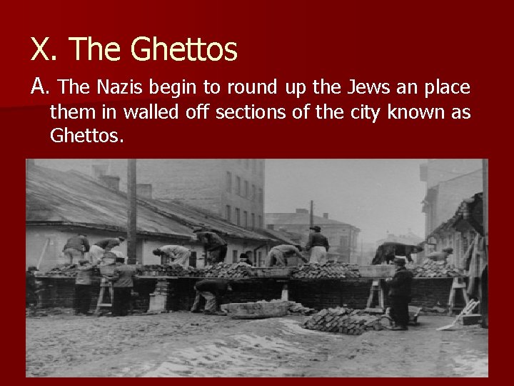 X. The Ghettos A. The Nazis begin to round up the Jews an place X. The Ghettos A. The Nazis begin to round up the Jews an place