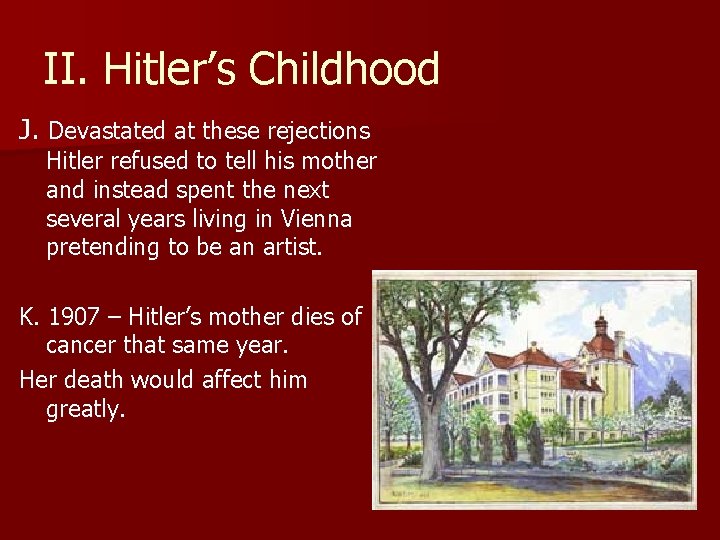 II. Hitler’s Childhood J. Devastated at these rejections Hitler refused to tell his mother II. Hitler’s Childhood J. Devastated at these rejections Hitler refused to tell his mother