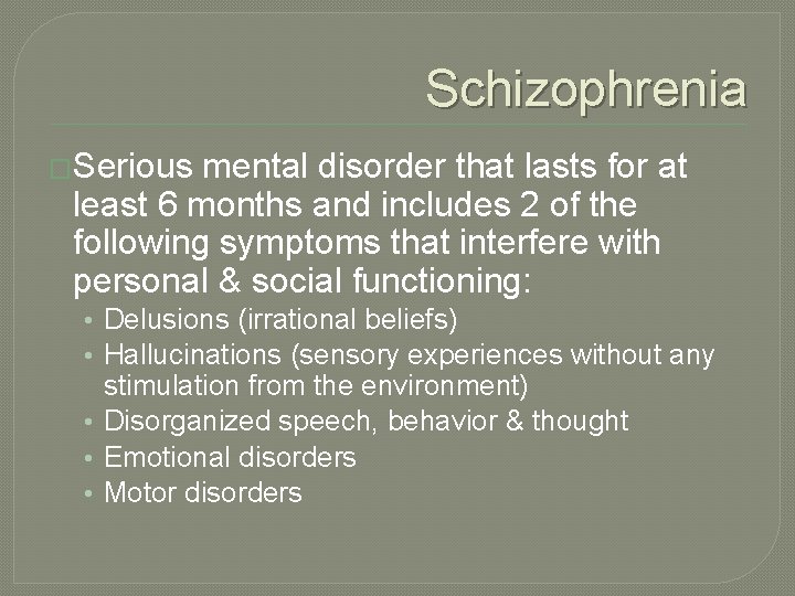 Schizophrenia �Serious mental disorder that lasts for at least 6 months and includes 2