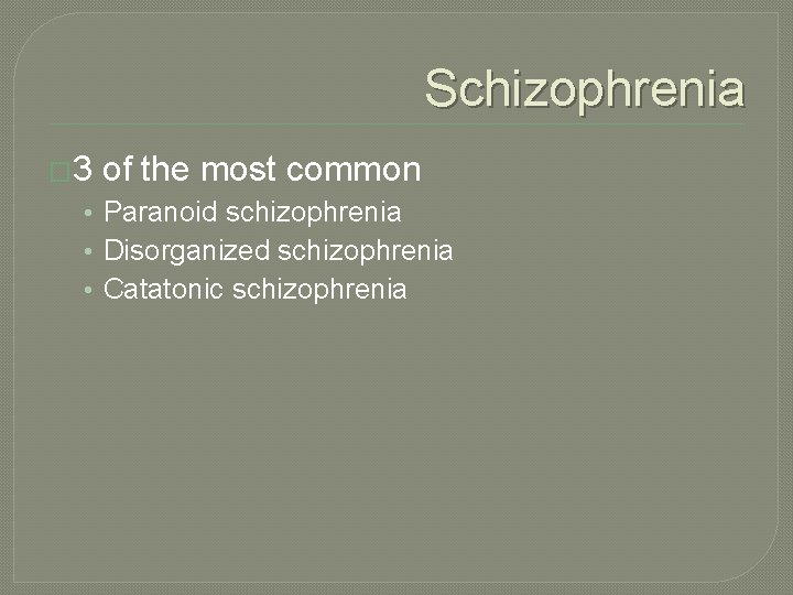 Schizophrenia � 3 of the most common • Paranoid schizophrenia • Disorganized schizophrenia •