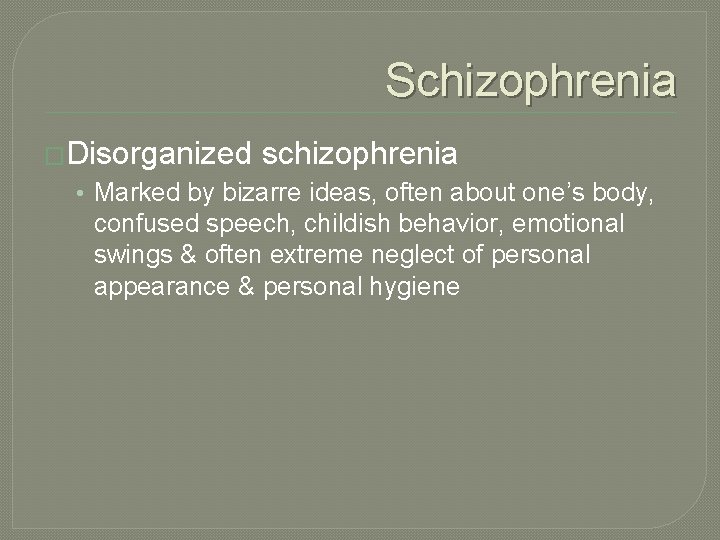 Schizophrenia �Disorganized schizophrenia • Marked by bizarre ideas, often about one’s body, confused speech,