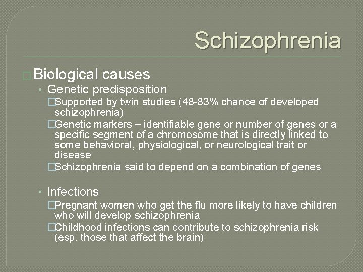 Schizophrenia � Biological causes • Genetic predisposition �Supported by twin studies (48 -83% chance