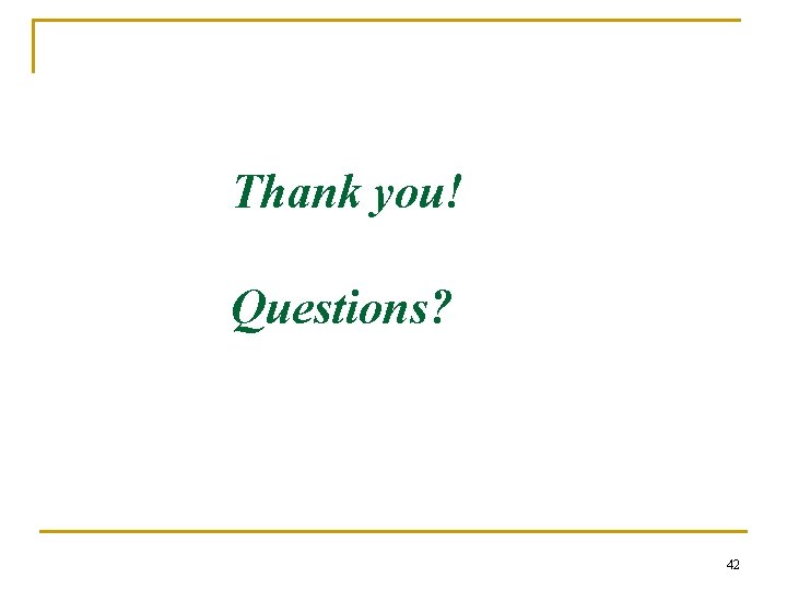 Thank you! Questions? 42 