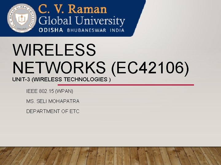WIRELESS NETWORKS (EC 42106) UNIT-3 (WIRELESS TECHNOLOGIES ) IEEE 802. 15 (WPAN) MS. SELI