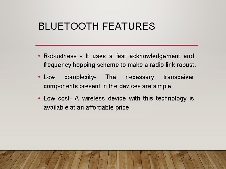 BLUETOOTH FEATURES • Robustness - It uses a fast acknowledgement and frequency hopping scheme