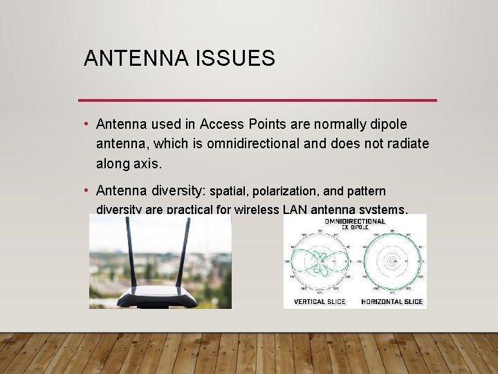 ANTENNA ISSUES • Antenna used in Access Points are normally dipole antenna, which is