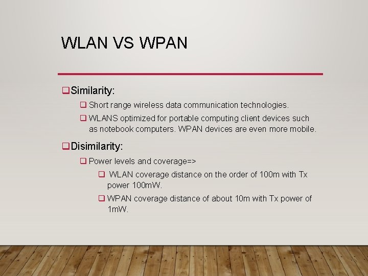 WLAN VS WPAN q. Similarity: q Short range wireless data communication technologies. q WLANS