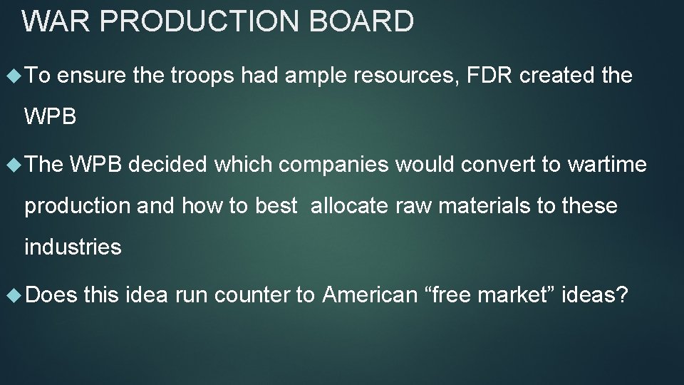 WAR PRODUCTION BOARD To ensure the troops had ample resources, FDR created the WPB