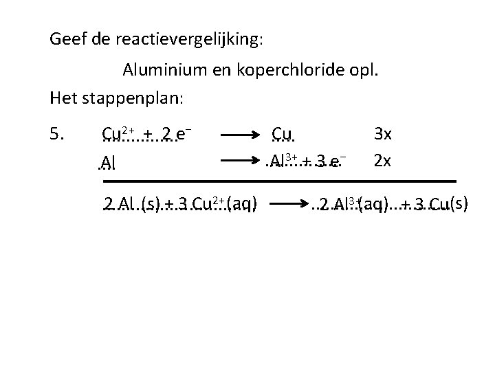 Geef de reactievergelijking: Aluminium en koperchloride opl. Het stappenplan: 5. 2+ + 2 e⁻