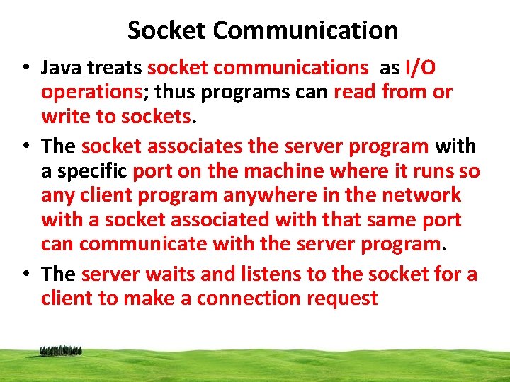 Socket Communication • Java treats socket communications as I/O operations; thus programs can read