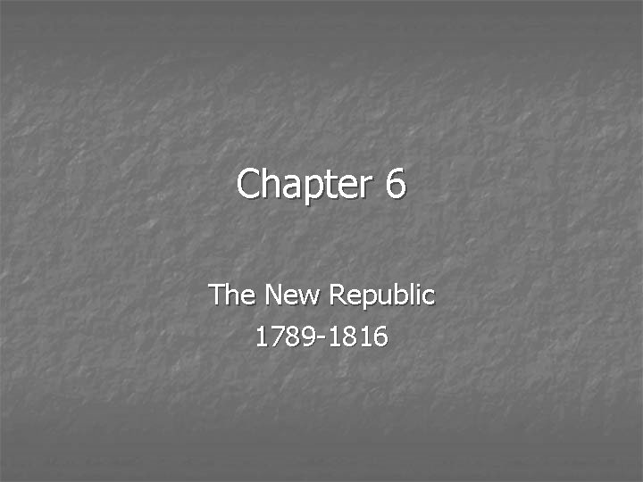 Chapter 6 The New Republic 1789 -1816 