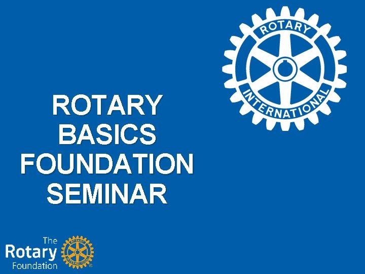 ROTARY BASICS FOUNDATION SEMINAR 