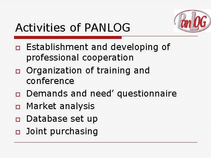 Activities of PANLOG o o o Establishment and developing of professional cooperation Organization of