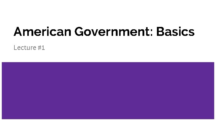 American Government: Basics Lecture #1 