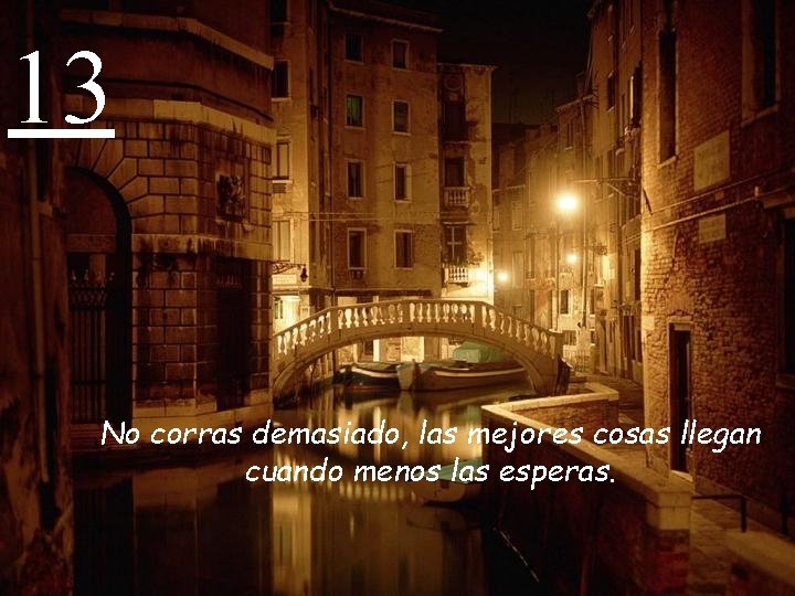 13 No corras demasiado, las mejores cosas llegan cuando menos las esperas. 