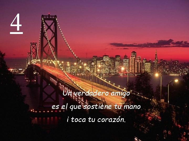 4 Un verdadero amigo es el que sostiene tu mano i toca tu corazón.