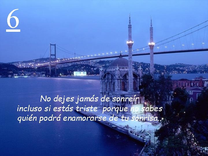 6 No dejes jamás de sonreír incluso si estás triste porque no sabes quién