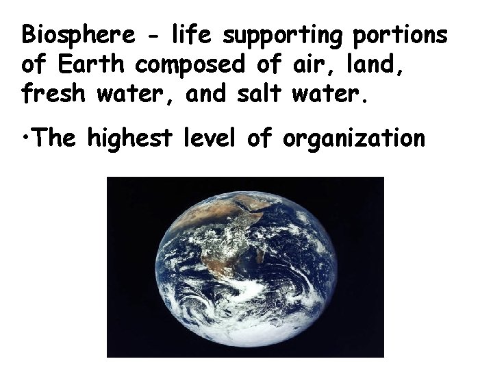 Biosphere - life supporting portions of Earth composed of air, land, fresh water, and