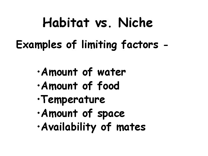 Habitat vs. Niche Examples of limiting factors - • Amount of water • Amount