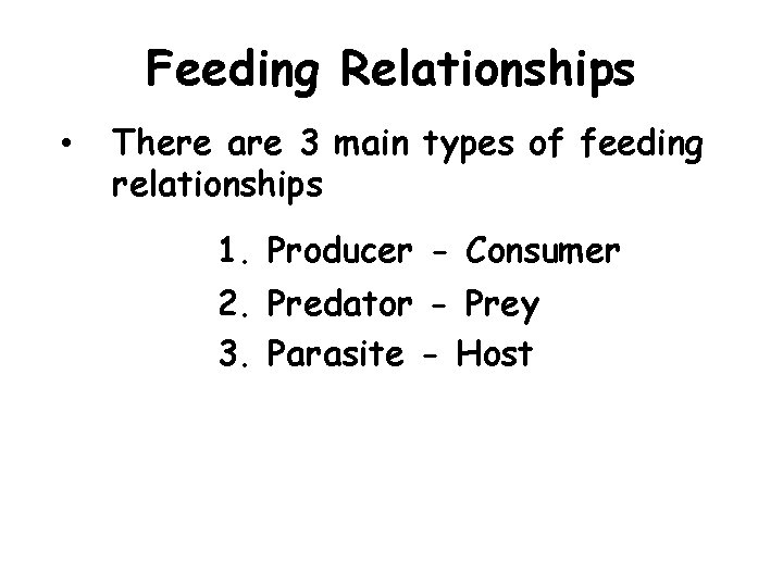 Feeding Relationships • There are 3 main types of feeding relationships 1. Producer -