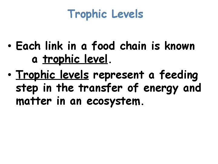Trophic Levels • Each link in a food chain is known as a trophic
