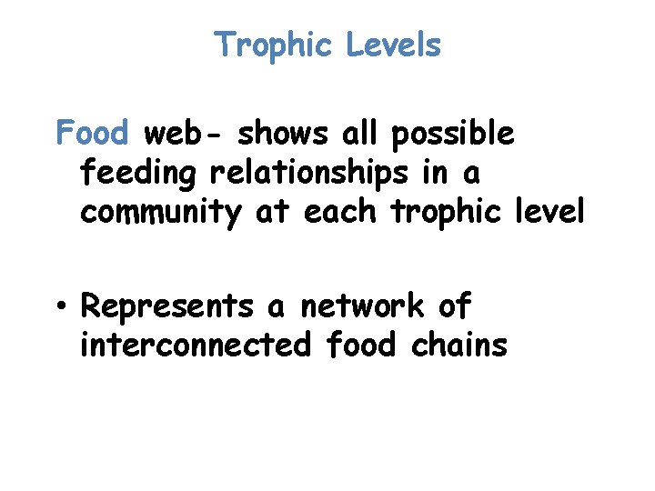 Trophic Levels Food web- shows all possible feeding relationships in a community at each