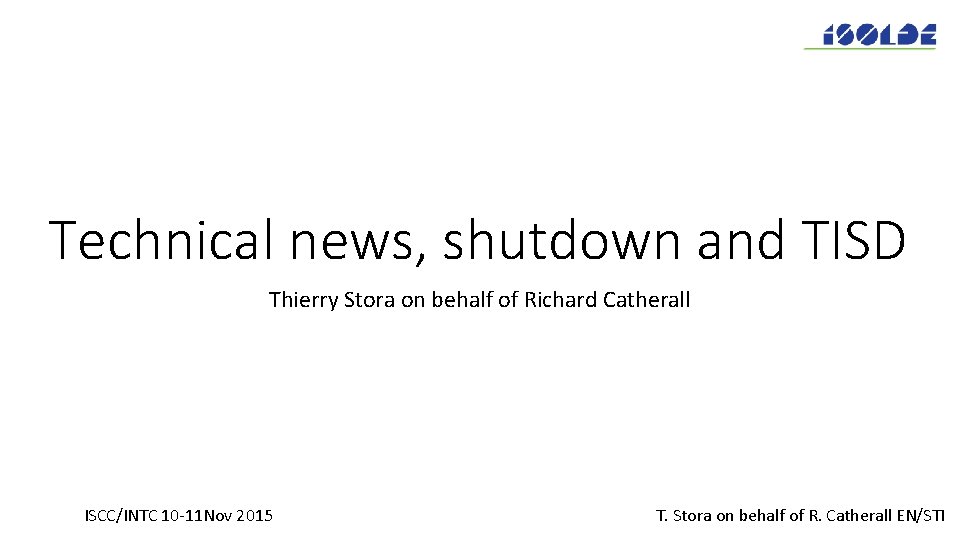 Technical news, shutdown and TISD Thierry Stora on behalf of Richard Catherall ISCC/INTC 10