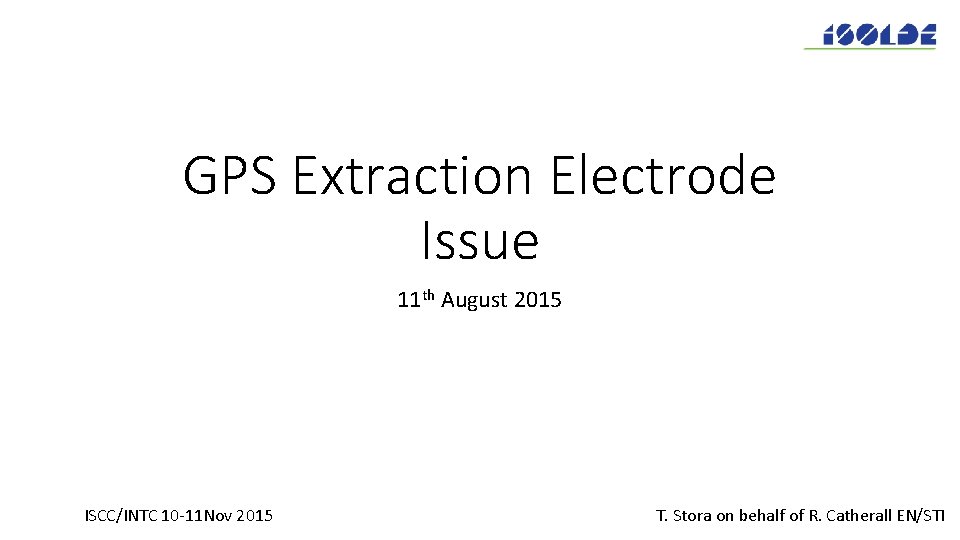 GPS Extraction Electrode Issue 11 th August 2015 ISCC/INTC 10 -11 Nov 2015 T.