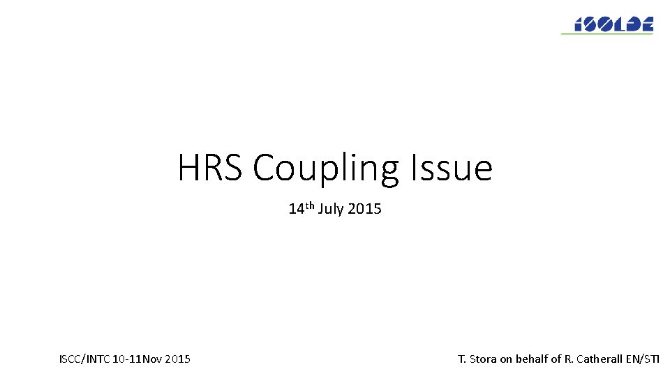 HRS Coupling Issue 14 th July 2015 ISCC/INTC 10 -11 Nov 2015 T. Stora