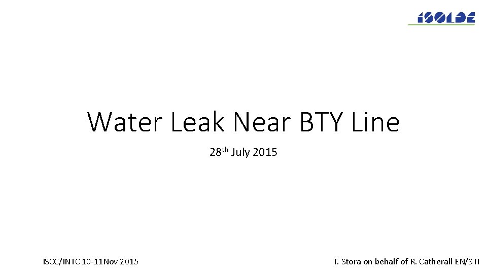 Water Leak Near BTY Line 28 th July 2015 ISCC/INTC 10 -11 Nov 2015