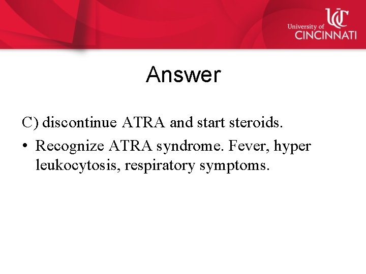 Answer C) discontinue ATRA and start steroids. • Recognize ATRA syndrome. Fever, hyper leukocytosis,